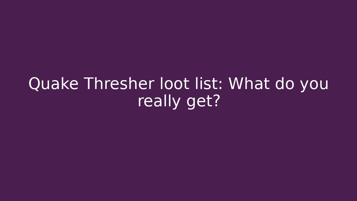 Quake Thresher loot list: What do you really get?