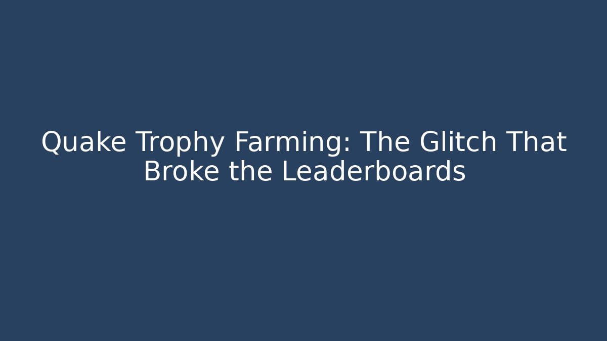 Quake Trophy Farming: The Glitch That Broke the Leaderboards