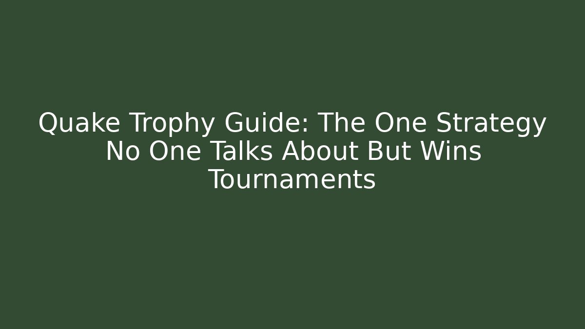 Quake Trophy Guide: The One Strategy No One Talks About But Wins Tournaments