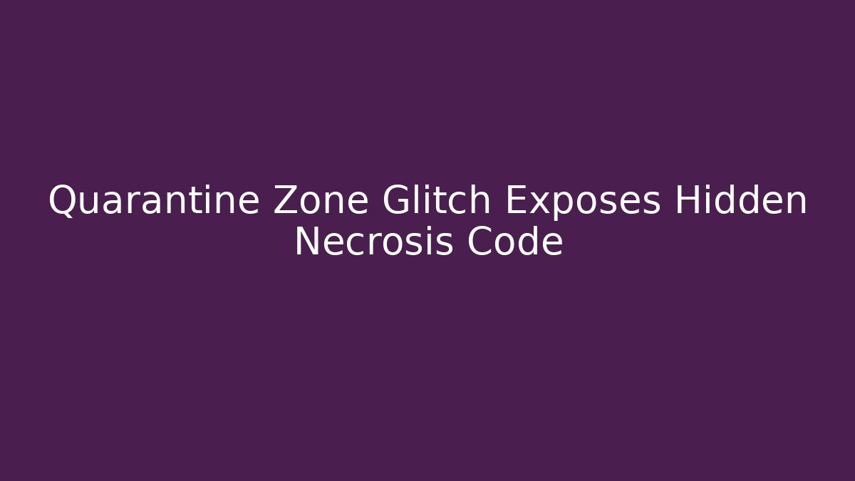 Quarantine Zone Glitch Exposes Hidden Necrosis Code