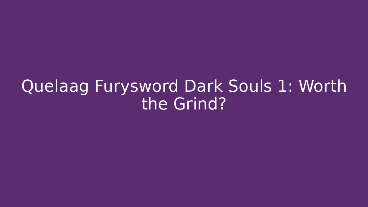 Quelaag Furysword Dark Souls 1: Worth the Grind?
