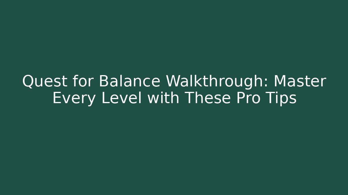 Quest for Balance Walkthrough: Master Every Level with These Pro Tips