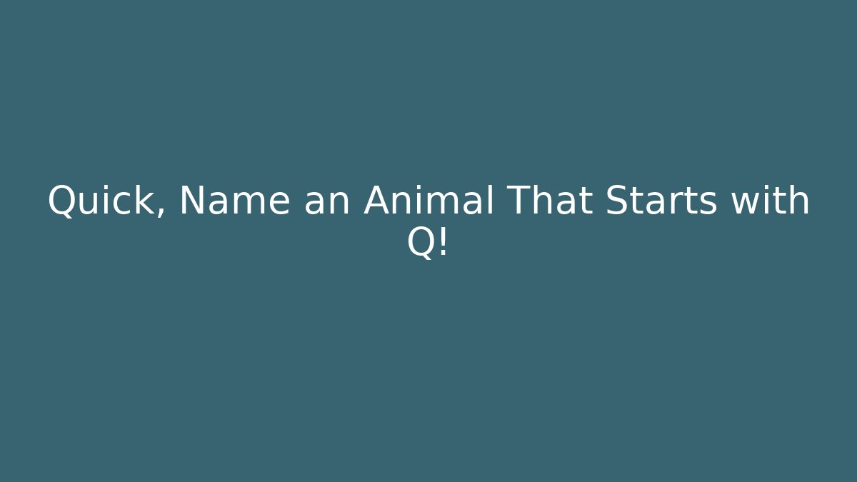 Quick, Name an Animal That Starts with Q!