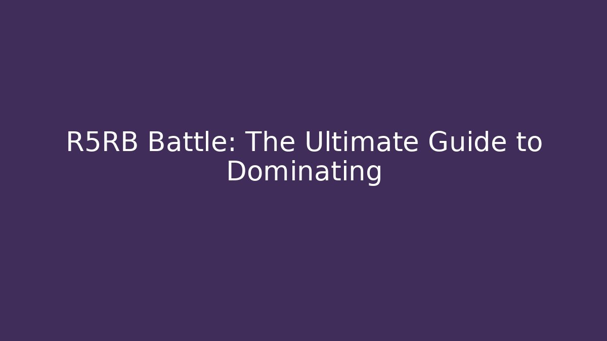 R5RB Battle: The Ultimate Guide to Dominating