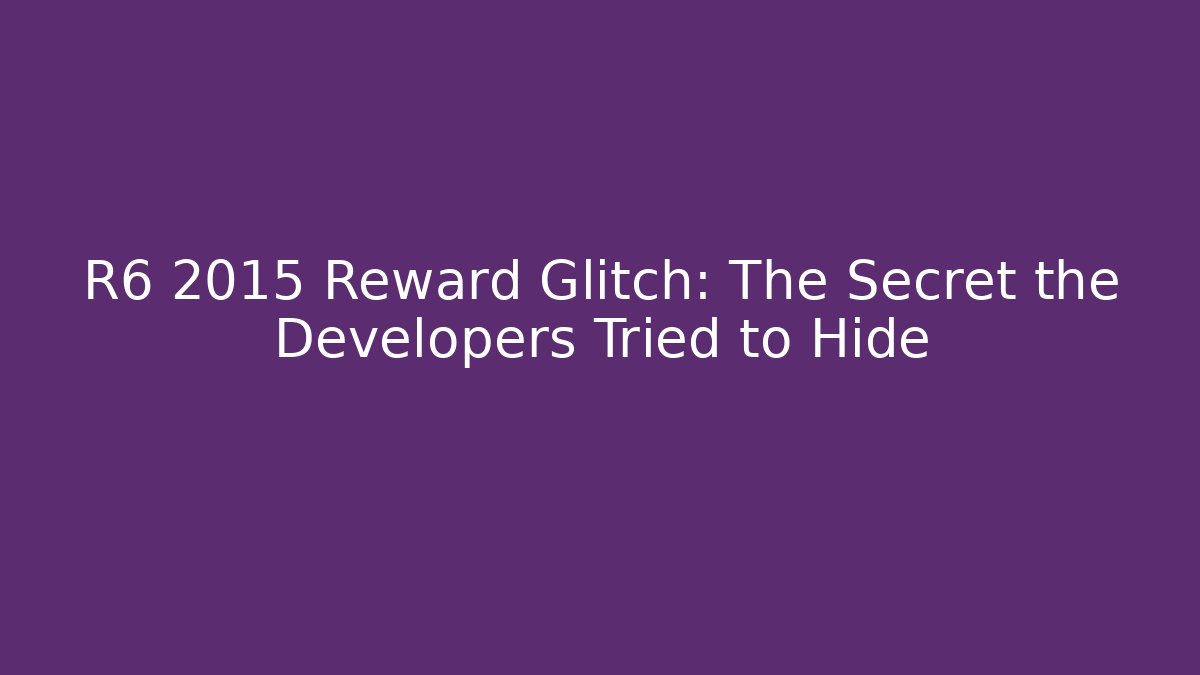 R6 2015 Reward Glitch: The Secret the Developers Tried to Hide