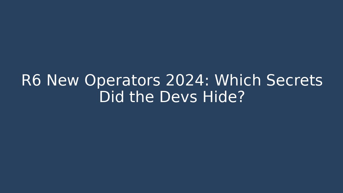 R6 New Operators 2024: Which Secrets Did the Devs Hide? - Celivion