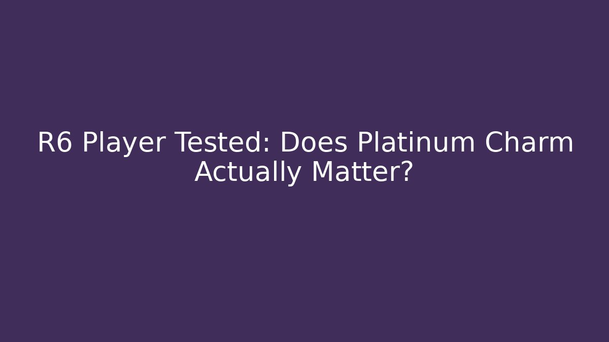 R6 Player Tested: Does Platinum Charm Actually Matter?