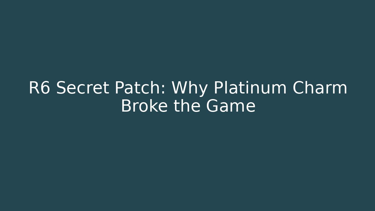R6 Secret Patch: Why Platinum Charm Broke the Game