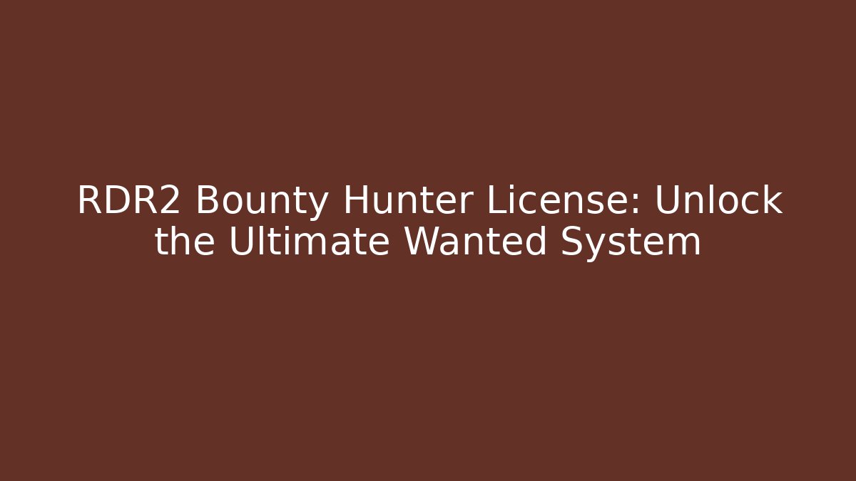 RDR2 Bounty Hunter License: Unlock the Ultimate Wanted System