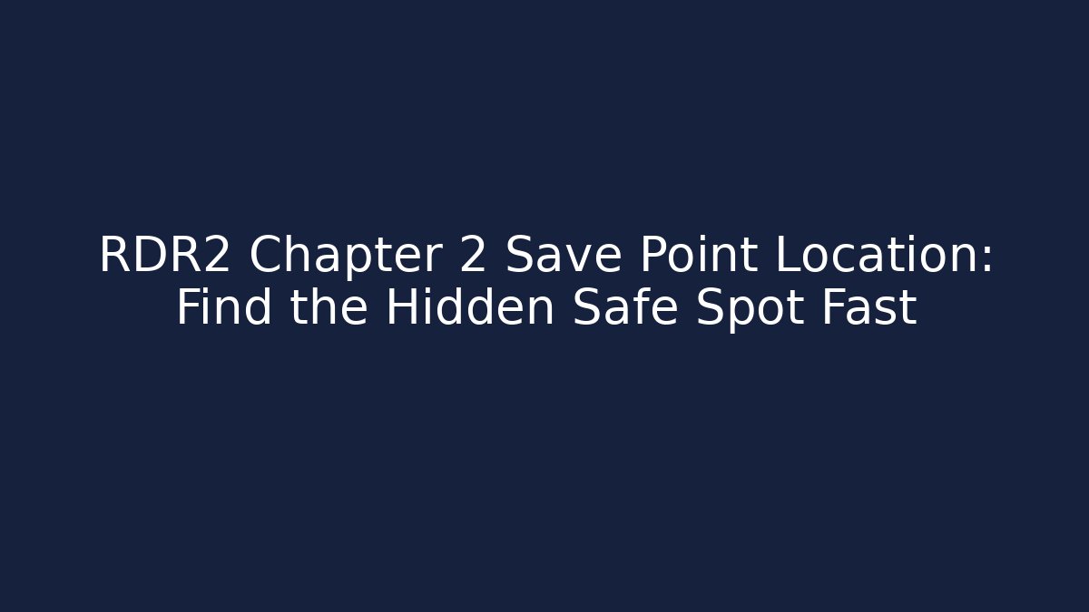 RDR2 Chapter 2 Save Point Location: Find the Hidden Safe Spot Fast