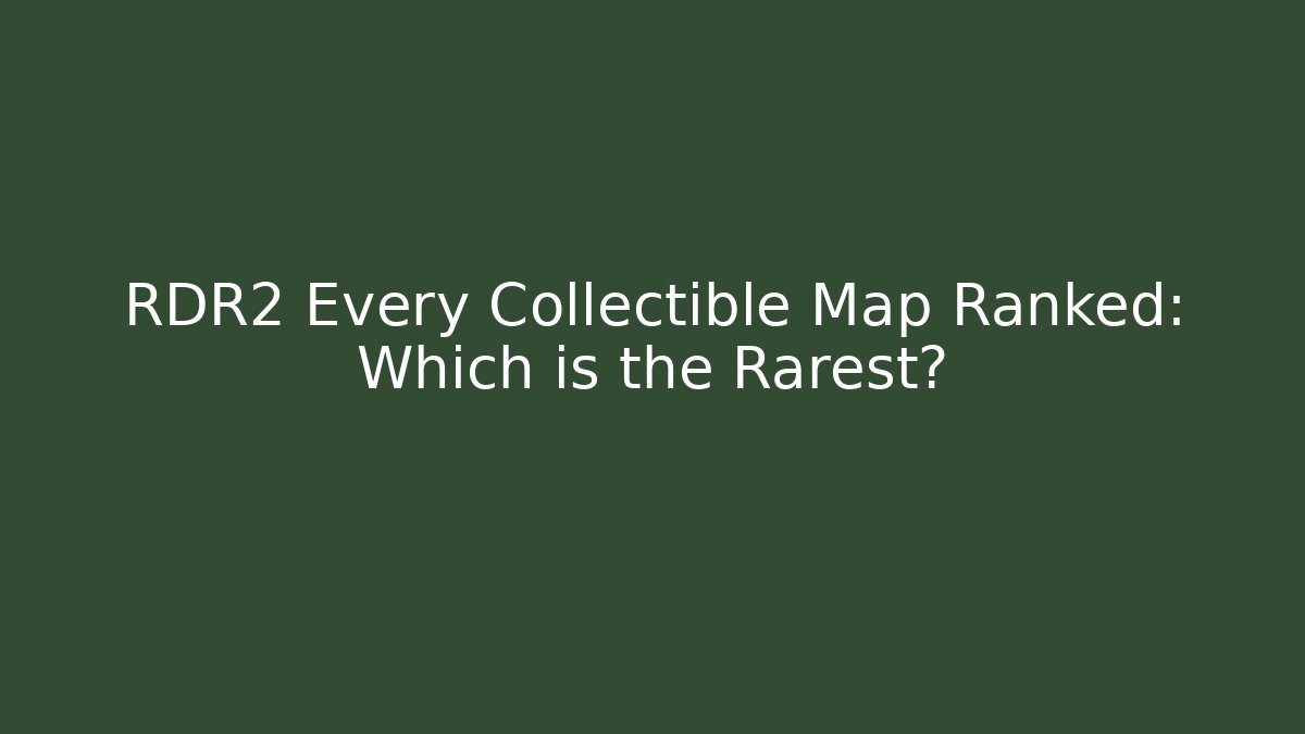 RDR2 Every Collectible Map Ranked: Which is the Rarest?