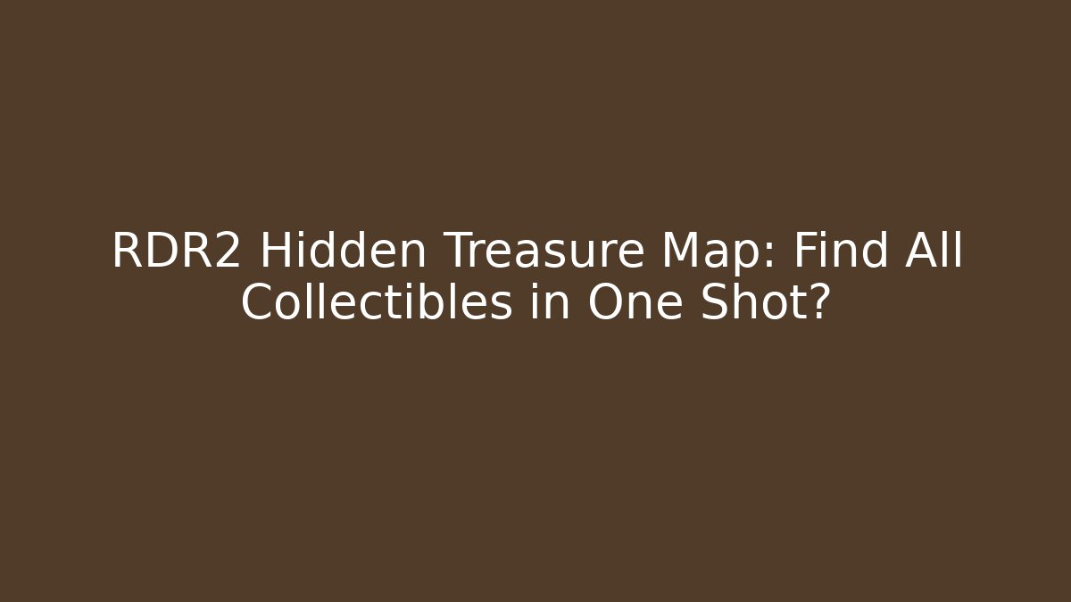 RDR2 Hidden Treasure Map: Find All Collectibles in One Shot?
