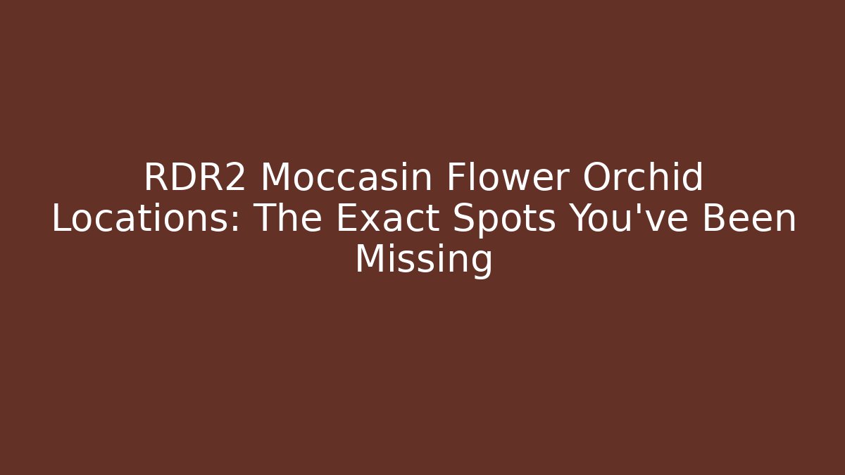 RDR2 Moccasin Flower Orchid Locations: The Exact Spots You’ve Been Missing