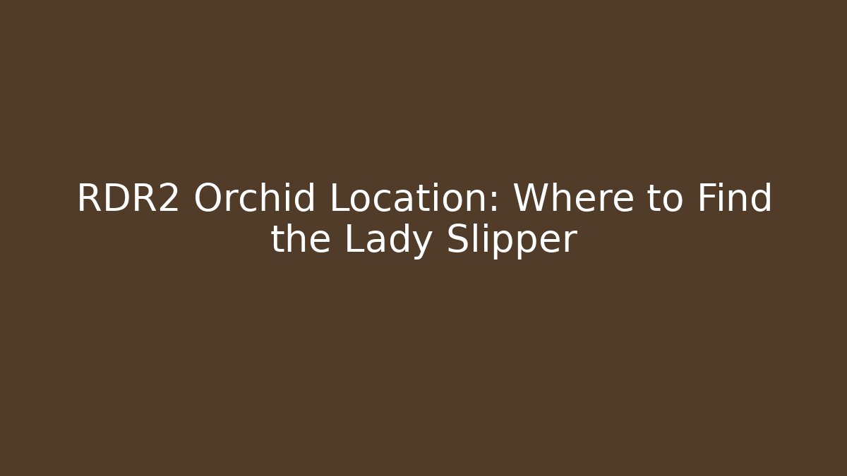 RDR2 Orchid Location: Where to Find the Lady Slipper