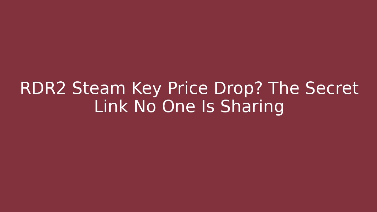 RDR2 Steam Key Price Drop? The Secret Link No One Is Sharing
