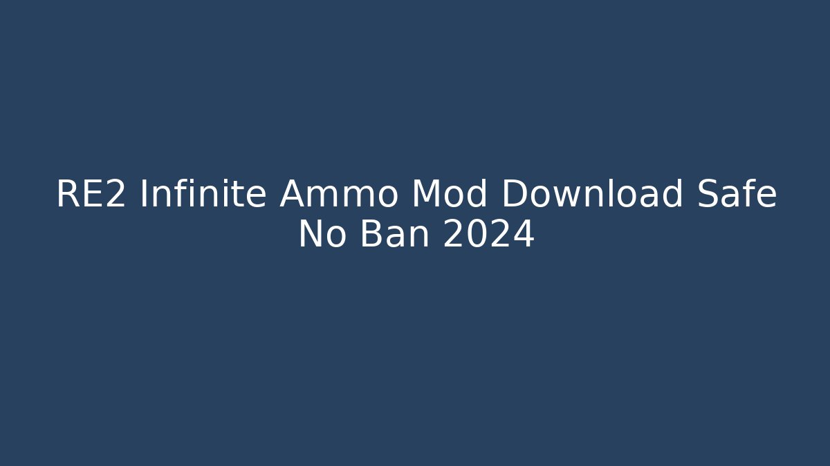 RE2 Infinite Ammo Mod Download Safe No Ban 2024