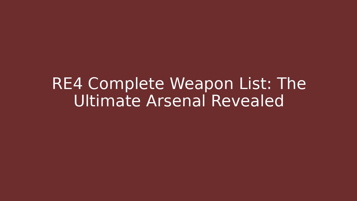 RE4 Complete Weapon List: The Ultimate Arsenal Revealed - Celivion