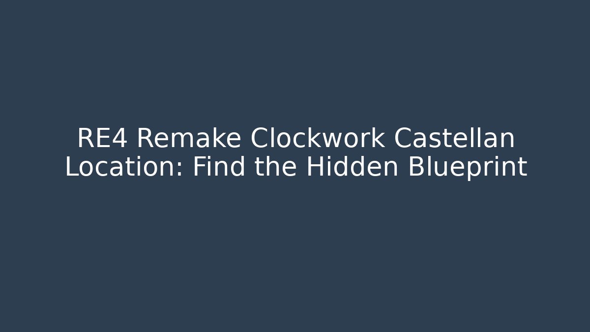 RE4 Remake Clockwork Castellan Location: Find the Hidden Blueprint - Celivion