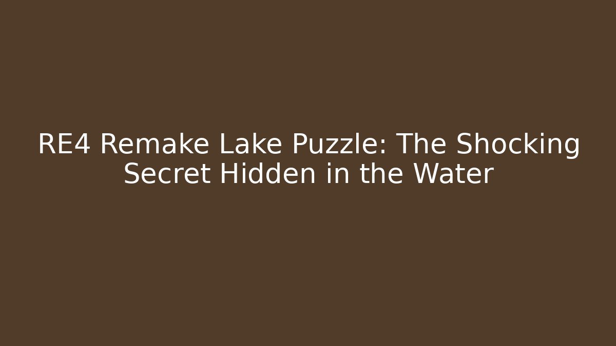 RE4 Remake Lake Puzzle: The Shocking Secret Hidden in the Water