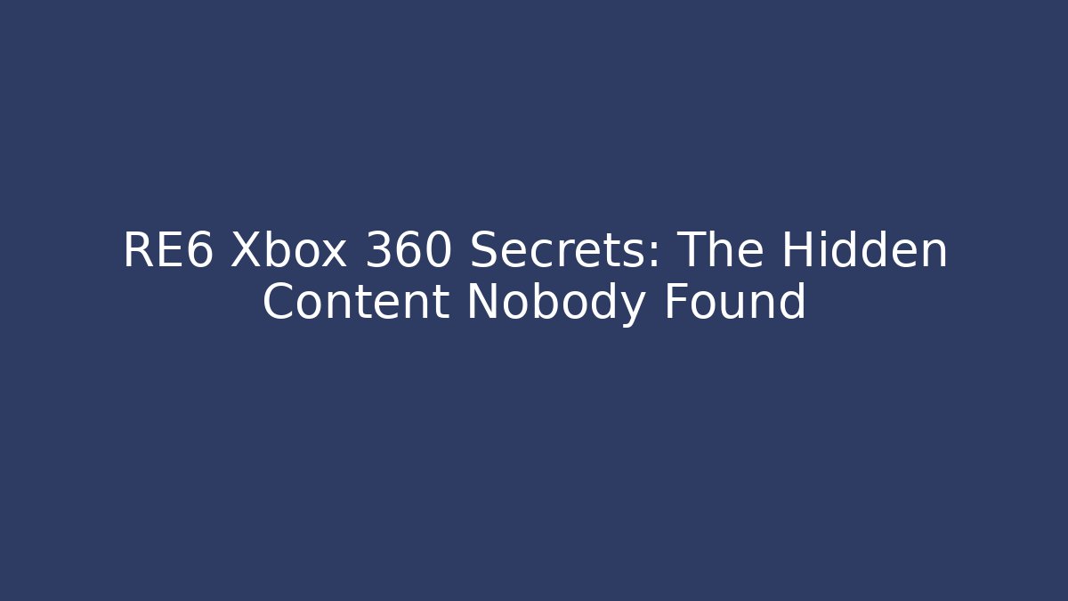 RE6 Xbox 360 Secrets: The Hidden Content Nobody Found