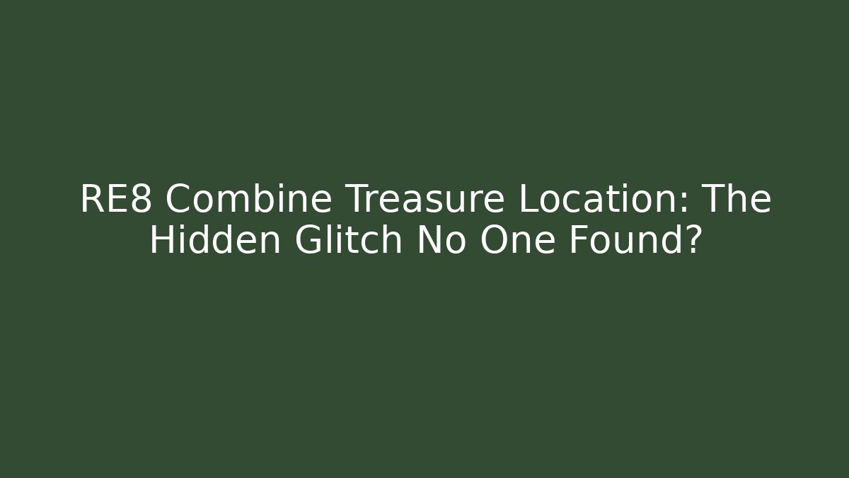 RE8 Combine Treasure Location: The Hidden Glitch No One Found?