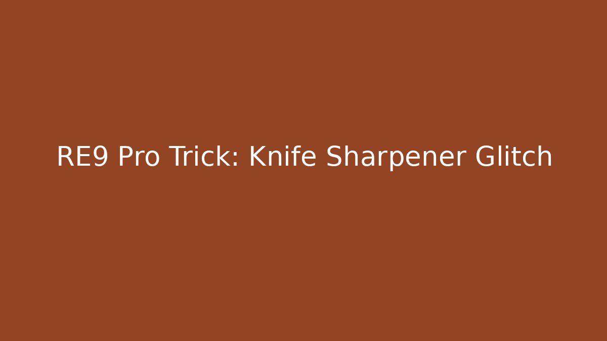 RE9 Pro Trick: Knife Sharpener Glitch