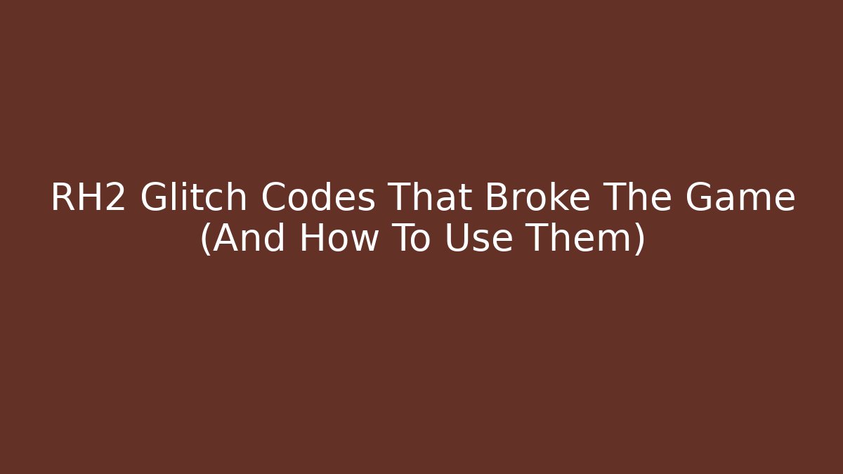 RH2 Glitch Codes That Broke The Game (And How To Use Them) - Celivion