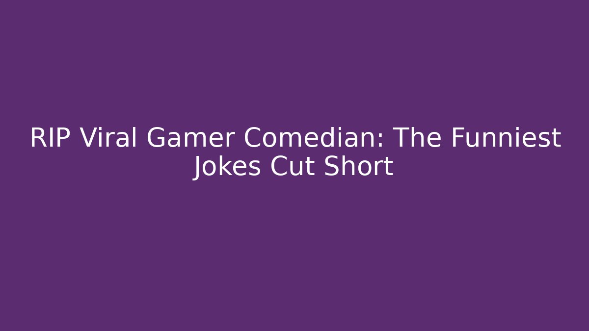 RIP Viral Gamer Comedian: The Funniest Jokes Cut Short