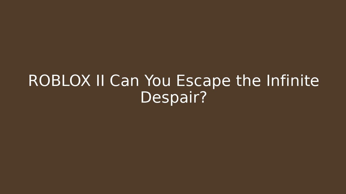 ROBLOX II Can You Escape the Infinite Despair?