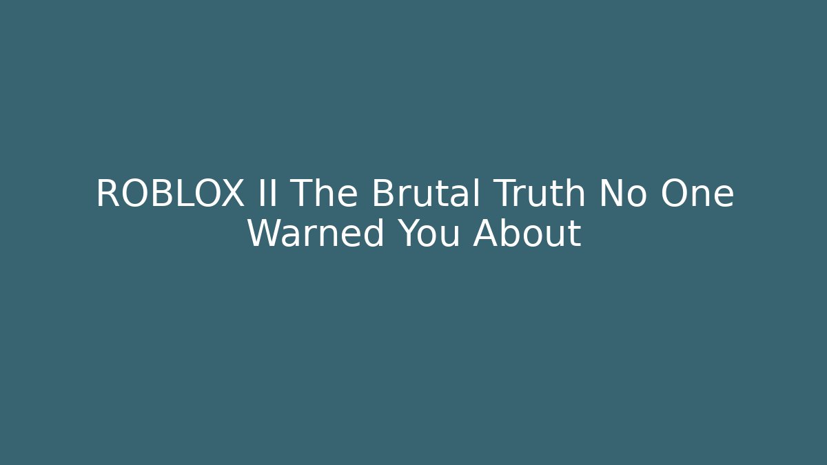 ROBLOX II The Brutal Truth No One Warned You About