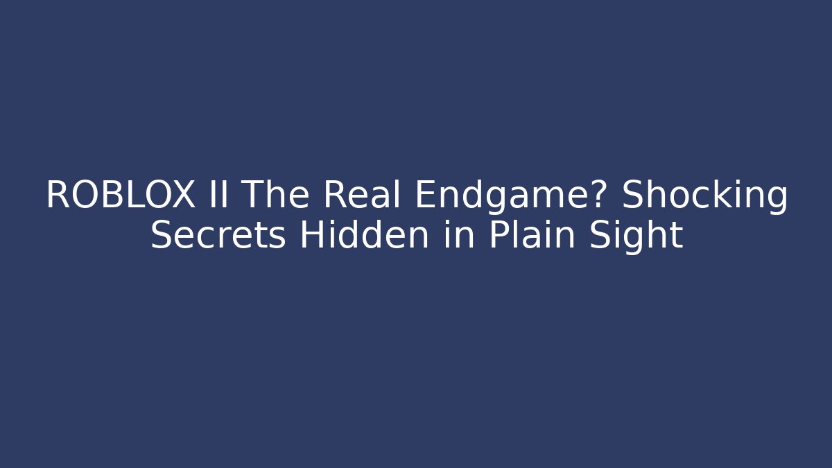 ROBLOX II The Real Endgame? Shocking Secrets Hidden in Plain Sight