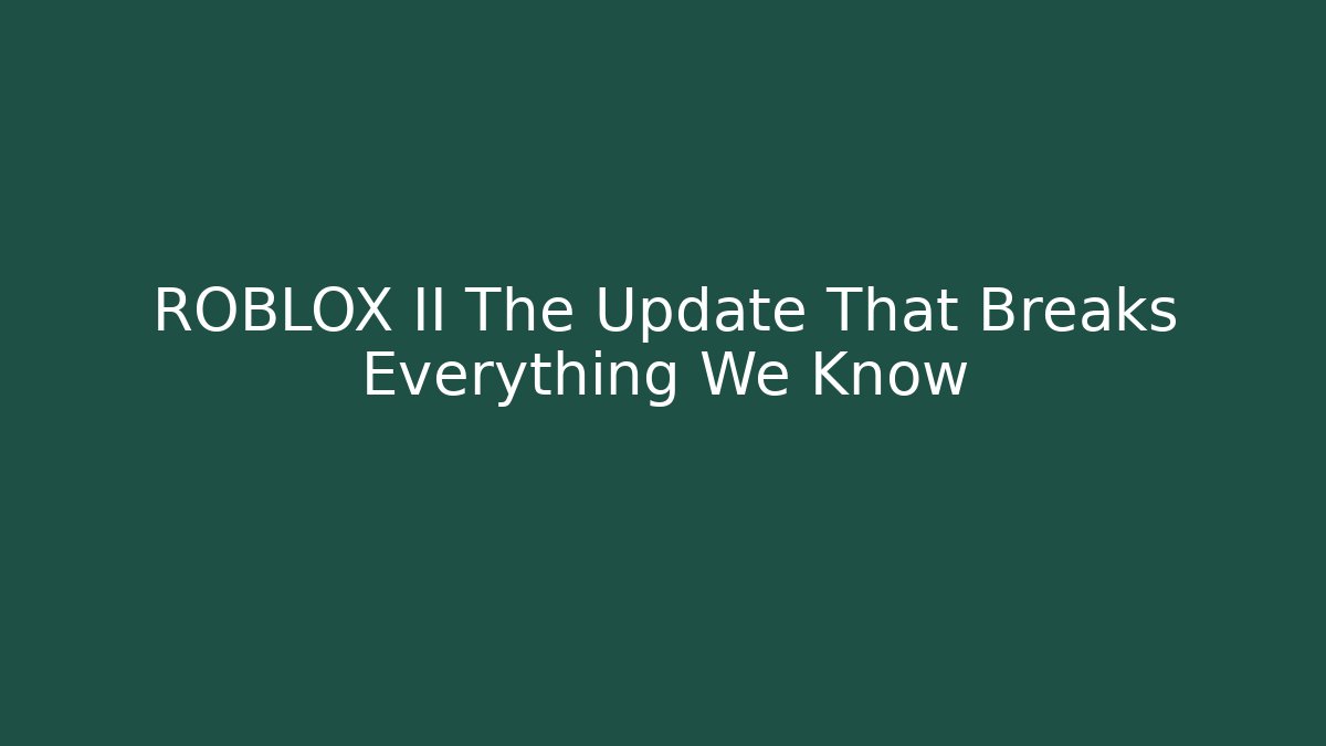 ROBLOX II The Update That Breaks Everything We Know
