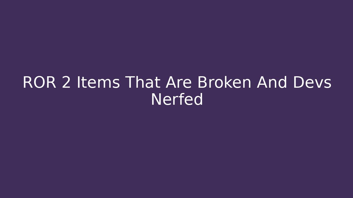 ROR 2 Items That Are Broken And Devs Nerfed