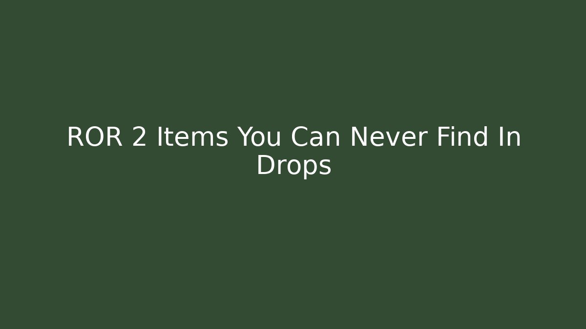 ROR 2 Items You Can Never Find In Drops