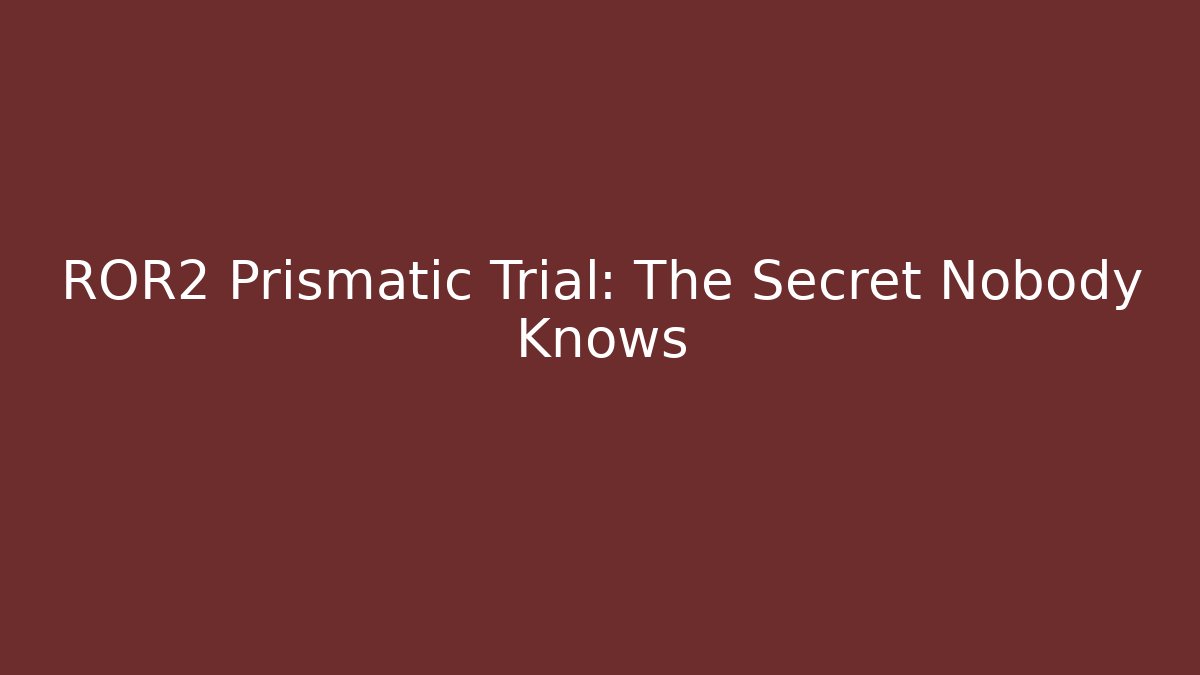 ROR2 Prismatic Trial: The Secret Nobody Knows