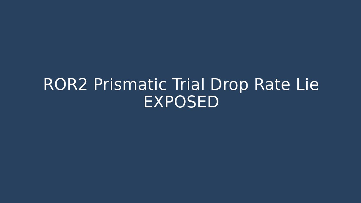 ROR2 Prismatic Trial Drop Rate Lie EXPOSED