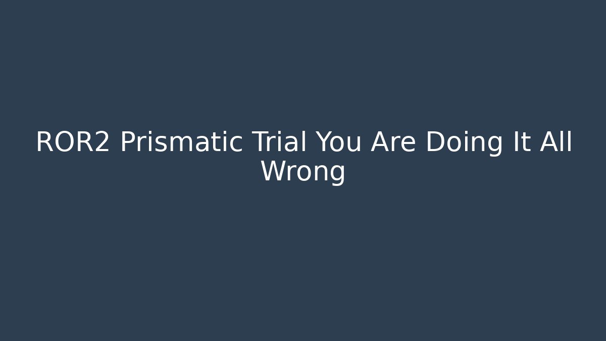 ROR2 Prismatic Trial You Are Doing It All Wrong