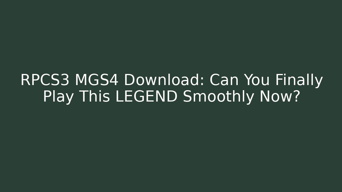 RPCS3 MGS4 Download: Can You Finally Play This LEGEND Smoothly Now?