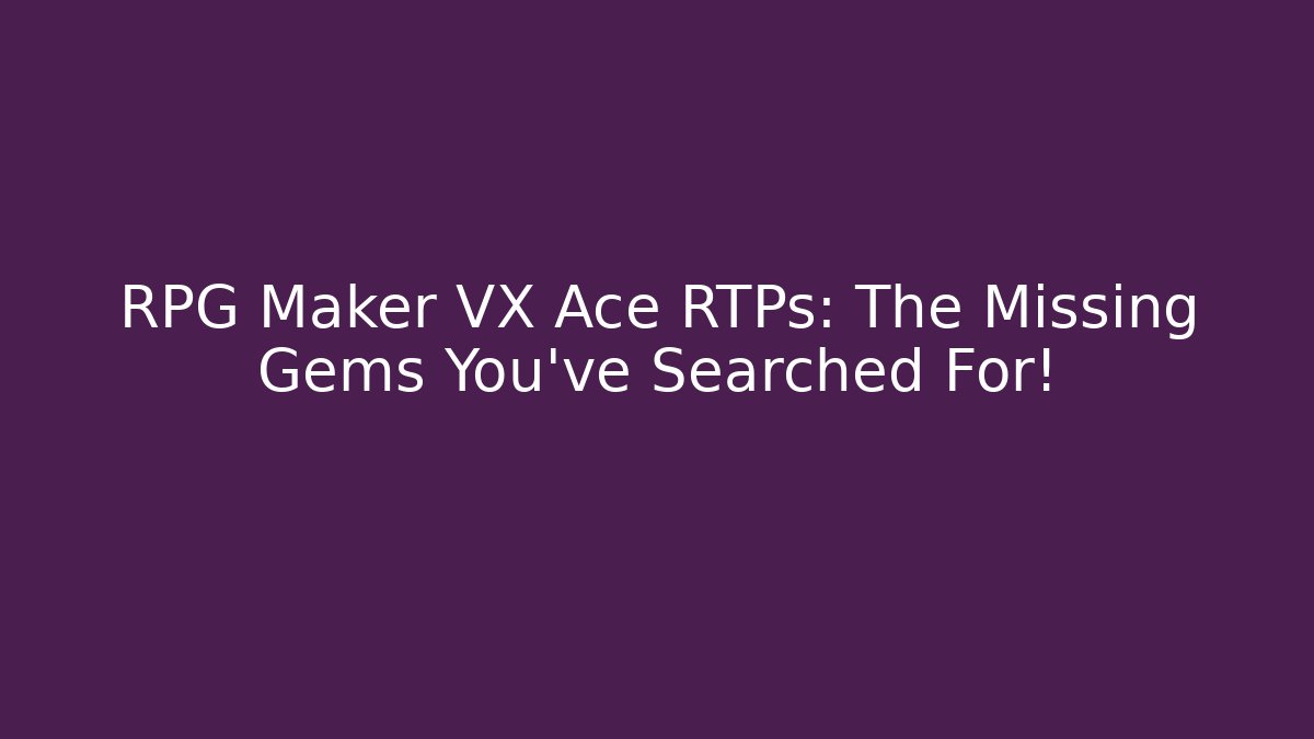 RPG Maker VX Ace RTPs: The Missing Gems You've Searched For!