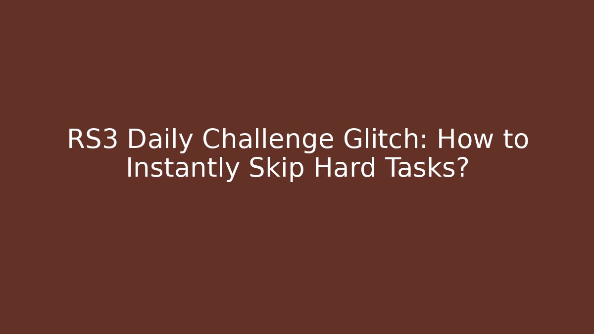 RS3 Daily Challenge Glitch: How to Instantly Skip Hard Tasks?