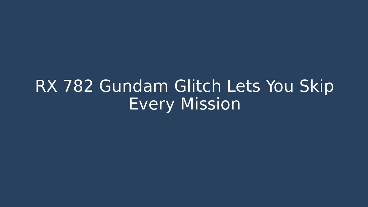 RX 782 Gundam Glitch Lets You Skip Every Mission