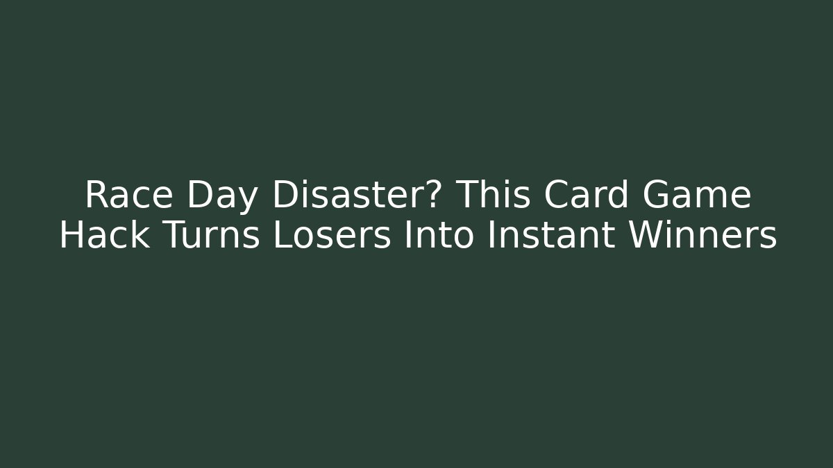 Race Day Disaster? This Card Game Hack Turns Losers Into Instant Winners