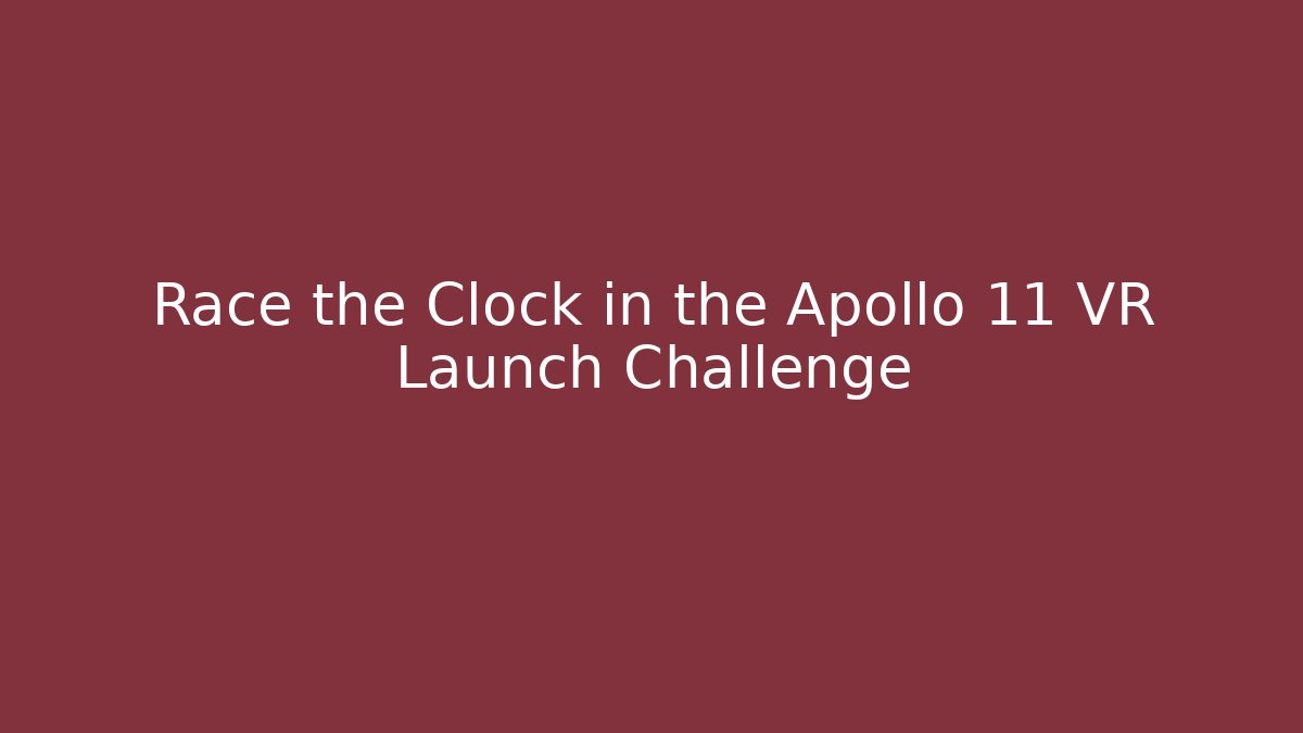 Race the Clock in the Apollo 11 VR Launch Challenge