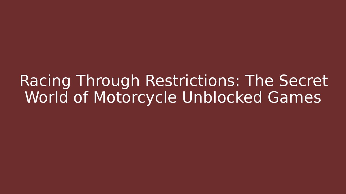Racing Through Restrictions: The Secret World of Motorcycle Unblocked Games