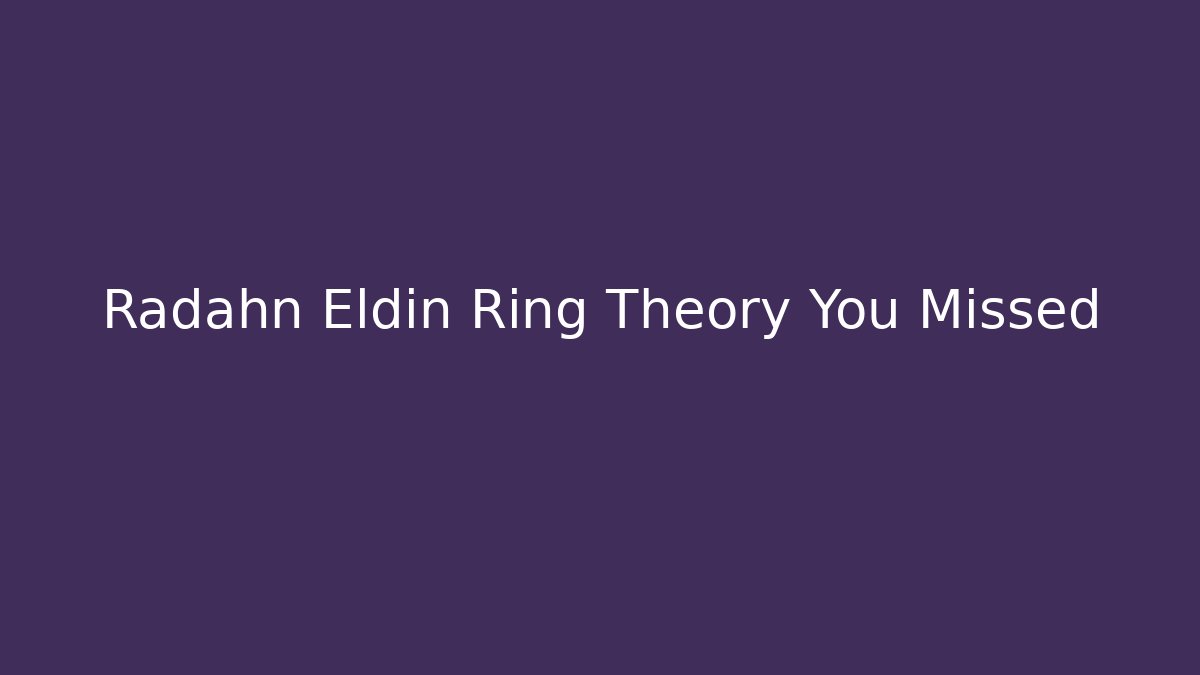 Radahn Eldin Ring Theory You Missed