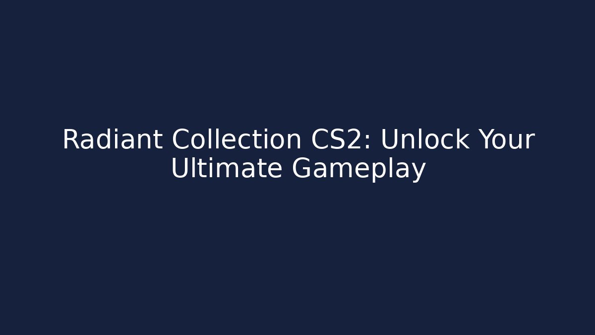 Radiant Collection CS2: Unlock Your Ultimate Gameplay - Celivion