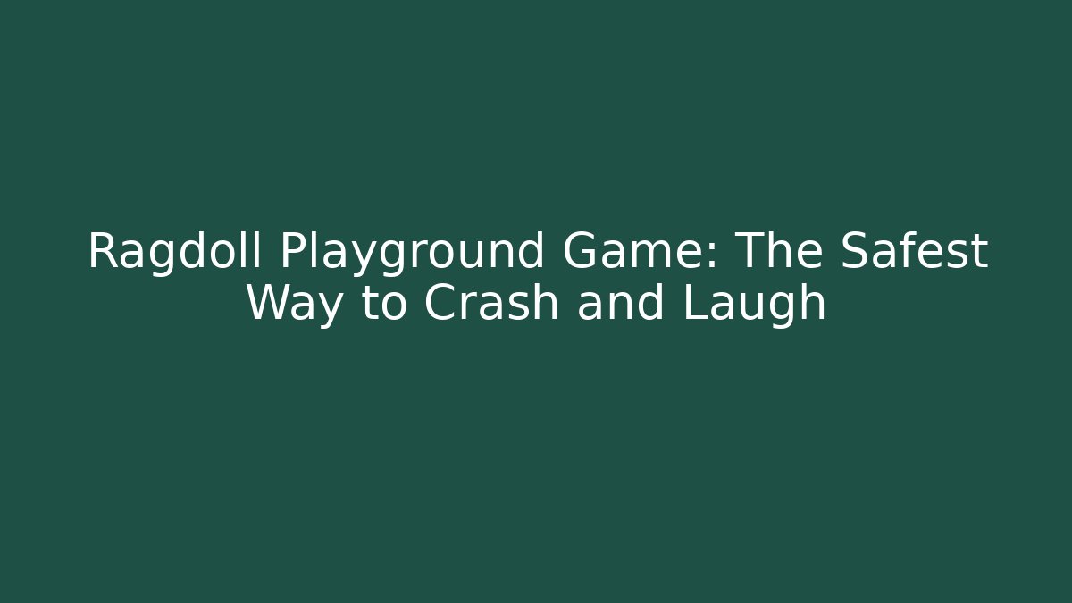 Ragdoll Playground Game: The Safest Way to Crash and Laugh
