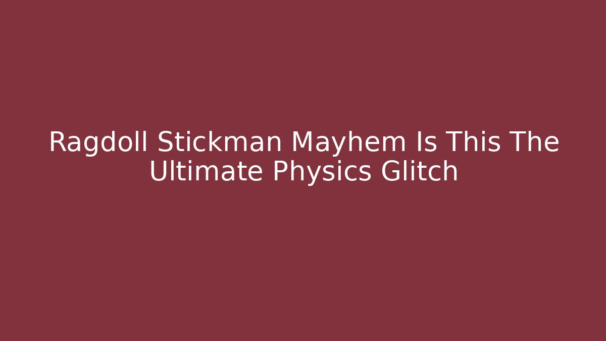 Ragdoll Stickman Mayhem Is This The Ultimate Physics Glitch