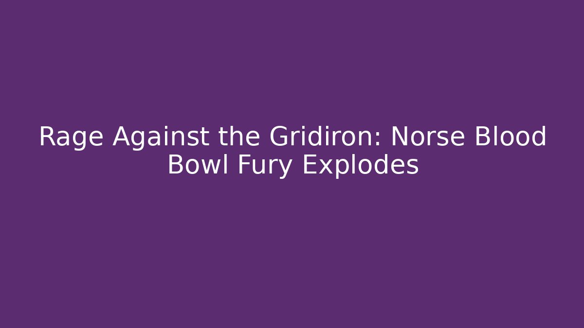 Rage Against the Gridiron: Norse Blood Bowl Fury Explodes