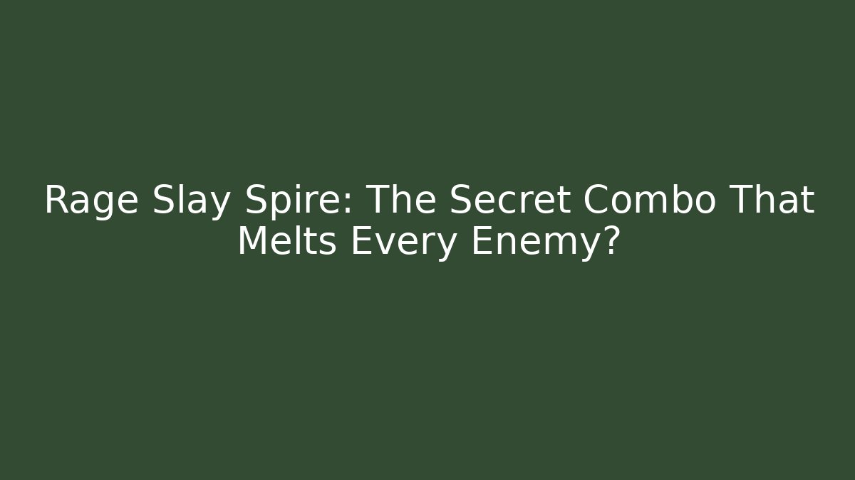 Rage Slay Spire: The Secret Combo That Melts Every Enemy?